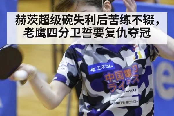 赫茨超级碗失利后苦练不辍，老鹰四分卫誓要复仇夺冠
