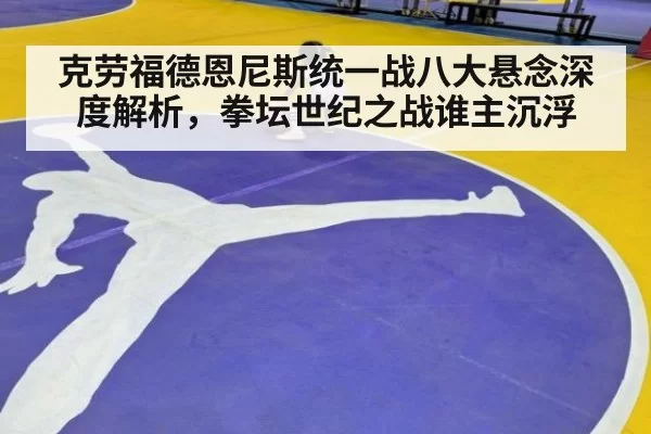 克劳福德恩尼斯统一战八大悬念深度解析，拳坛世纪之战谁主沉浮